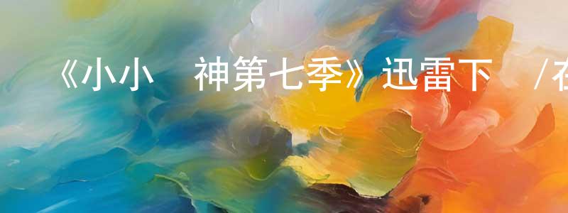 安定王發布《小小廚神第七季》迅雷下載/在線觀看-都市情感-美劇天堂